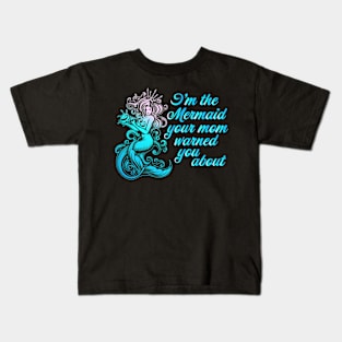 I'm the Mermaid your mom warned you about Kids T-Shirt